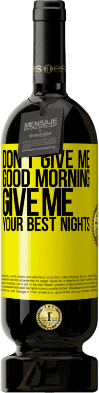 49,95 € Free Shipping | Red Wine Premium Edition MBS® Reserve Don't give me good morning, give me your best nights Yellow Label. Customizable label Reserve 12 Months Harvest 2015 Tempranillo