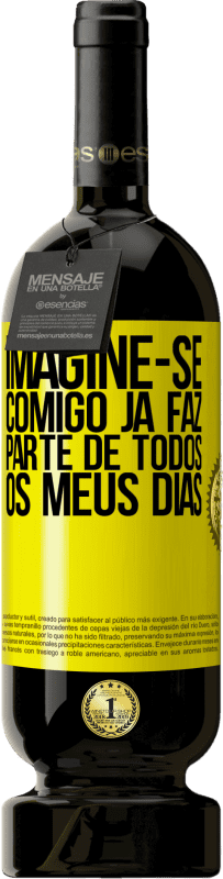 49,95 € Envio grátis | Vinho tinto Edição Premium MBS® Reserva Imagine-se comigo já faz parte de todos os meus dias Etiqueta Amarela. Etiqueta personalizável Reserva 12 Meses Colheita 2015 Tempranillo