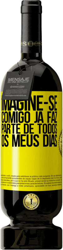 49,95 € Envio grátis | Vinho tinto Edição Premium MBS® Reserva Imagine-se comigo já faz parte de todos os meus dias Etiqueta Amarela. Etiqueta personalizável Reserva 12 Meses Colheita 2016 Tempranillo