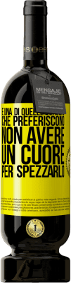 49,95 € Spedizione Gratuita | Vino rosso Edizione Premium MBS® Riserva È una di quelle persone che preferiscono non avere un cuore per spezzarlo Etichetta Gialla. Etichetta personalizzabile Riserva 12 Mesi Raccogliere 2016 Tempranillo