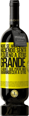 49,95 € Envío gratis | Vino Tinto Edición Premium MBS® Reserva Nadie se hace grande haciendo sentir pequeño a otros. Grande es aquel que puede hacer engrandecer a otros Etiqueta Amarilla. Etiqueta personalizable Reserva 12 Meses Cosecha 2016 Tempranillo