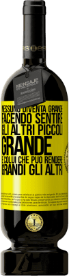 49,95 € Spedizione Gratuita | Vino rosso Edizione Premium MBS® Riserva Nessuno diventa grande facendo sentire gli altri piccoli. Grande è colui che può rendere grandi gli altri Etichetta Gialla. Etichetta personalizzabile Riserva 12 Mesi Raccogliere 2015 Tempranillo