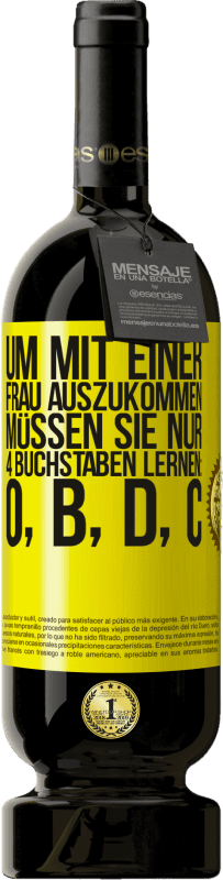 49,95 € Kostenloser Versand | Rotwein Premium Ausgabe MBS® Reserve Um mit einer Frau auszukommen, müssen Sie nur 4 Buchstaben lernen: O, B, D, C Gelbes Etikett. Anpassbares Etikett Reserve 12 Monate Ernte 2015 Tempranillo