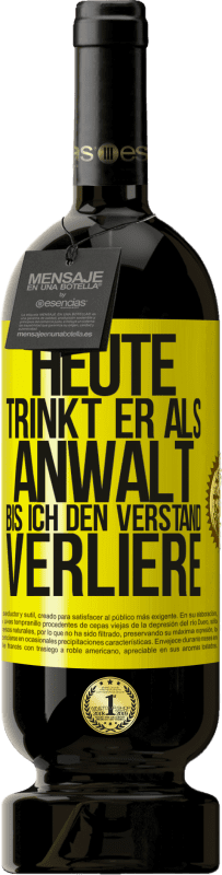 49,95 € Kostenloser Versand | Rotwein Premium Ausgabe MBS® Reserve Heute trinkt er als Anwalt. Bis ich den Verstand verliere Gelbes Etikett. Anpassbares Etikett Reserve 12 Monate Ernte 2015 Tempranillo