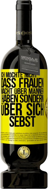 49,95 € Kostenloser Versand | Rotwein Premium Ausgabe MBS® Reserve Ich möchte nicht, dass Frauen Macht über Männer haben sondern über sich sebst Gelbes Etikett. Anpassbares Etikett Reserve 12 Monate Ernte 2015 Tempranillo