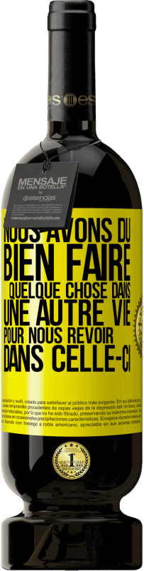 49,95 € Envoi gratuit | Vin rouge Édition Premium MBS® Réserve Nous avons dû bien faire quelque chose dans une autre vie pour nous revoir dans celle-ci Étiquette Jaune. Étiquette personnalisable Réserve 12 Mois Récolte 2015 Tempranillo