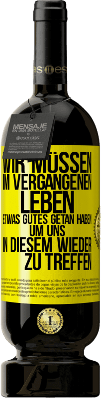 49,95 € Kostenloser Versand | Rotwein Premium Ausgabe MBS® Reserve Wir müssen im vergangenen Leben etwas Gutes getan haben, um uns in diesem wieder zu treffen Gelbes Etikett. Anpassbares Etikett Reserve 12 Monate Ernte 2015 Tempranillo