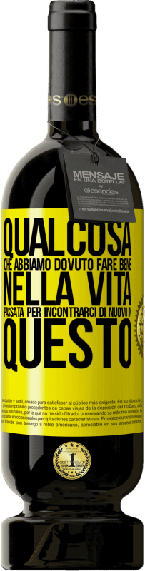 49,95 € Spedizione Gratuita | Vino rosso Edizione Premium MBS® Riserva Qualcosa che dovevamo fare bene nella prossima vita per incontrarci di nuovo in questo Etichetta Gialla. Etichetta personalizzabile Riserva 12 Mesi Raccogliere 2016 Tempranillo