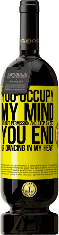 49,95 € Free Shipping | Red Wine Premium Edition MBS® Reserve You occupy my mind without permission and step by step, you end up dancing in my heart Yellow Label. Customizable label Reserve 12 Months Harvest 2015 Tempranillo