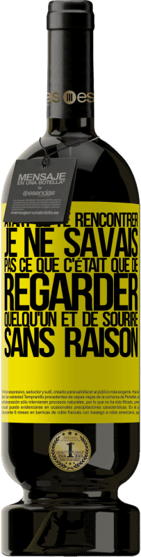 49,95 € Envoi gratuit | Vin rouge Édition Premium MBS® Réserve Avant de te rencontrer, je ne savais pas ce que c'était que de regarder quelqu'un et de sourire sans raison Étiquette Jaune. Étiquette personnalisable Réserve 12 Mois Récolte 2015 Tempranillo