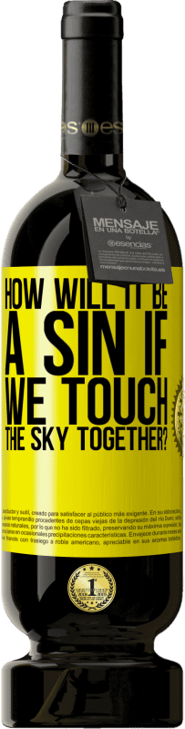 49,95 € Free Shipping | Red Wine Premium Edition MBS® Reserve How will it be a sin if we touch the sky together? Yellow Label. Customizable label Reserve 12 Months Harvest 2014 Tempranillo