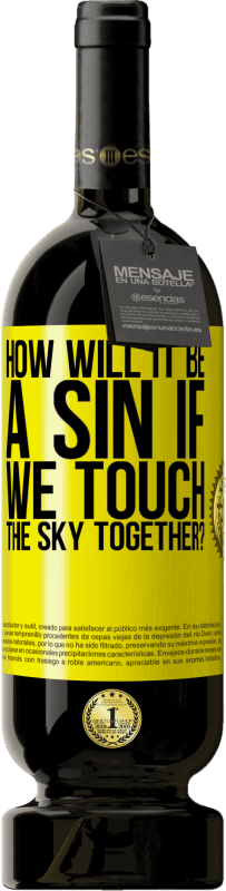 49,95 € Free Shipping | Red Wine Premium Edition MBS® Reserve How will it be a sin if we touch the sky together? Yellow Label. Customizable label Reserve 12 Months Harvest 2015 Tempranillo