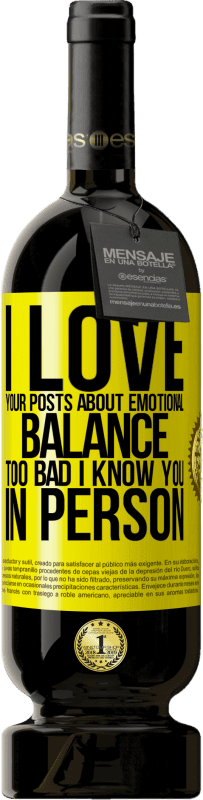 49,95 € Free Shipping | Red Wine Premium Edition MBS® Reserve I love your posts about emotional balance. Too bad I know you in person Yellow Label. Customizable label Reserve 12 Months Harvest 2016 Tempranillo