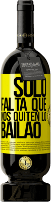 49,95 € Free Shipping | Red Wine Premium Edition MBS® Reserve Sólo falta que nos quiten lo bailao Yellow Label. Customizable label Reserve 12 Months Harvest 2016 Tempranillo