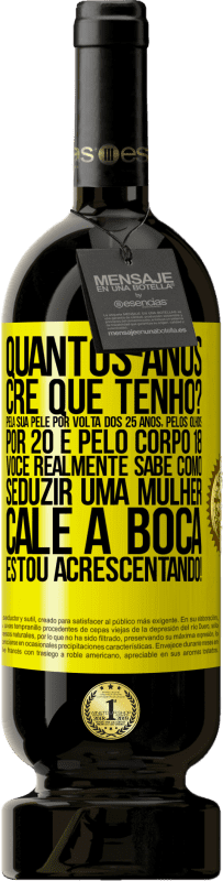 49,95 € Envio grátis | Vinho tinto Edição Premium MBS® Reserva quantos anos você tem? Pela sua pele por volta dos 25 anos, pelos olhos por 20 e pelo corpo 18. Você realmente sabe como Etiqueta Amarela. Etiqueta personalizável Reserva 12 Meses Colheita 2015 Tempranillo