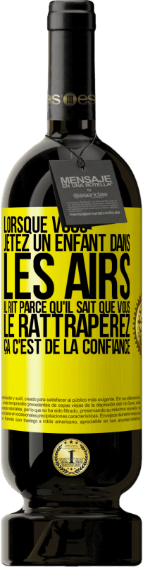 49,95 € Envoi gratuit | Vin rouge Édition Premium MBS® Réserve Lorsque vous jetez un enfant dans les airs il rit parce qu'il sait que vous le rattraperez. ÇA C'EST DE LA CONFIANCE Étiquette Jaune. Étiquette personnalisable Réserve 12 Mois Récolte 2015 Tempranillo