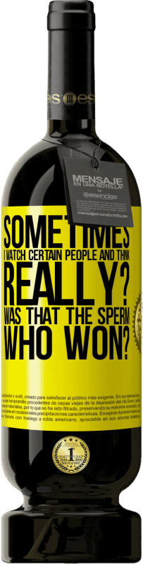 49,95 € Free Shipping | Red Wine Premium Edition MBS® Reserve Sometimes I watch certain people and think ... Really? That was the sperm that won? Yellow Label. Customizable label Reserve 12 Months Harvest 2015 Tempranillo