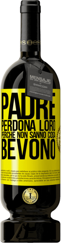 49,95 € Spedizione Gratuita | Vino rosso Edizione Premium MBS® Riserva Padre, perdona loro, perché non sanno cosa bevono Etichetta Gialla. Etichetta personalizzabile Riserva 12 Mesi Raccogliere 2015 Tempranillo