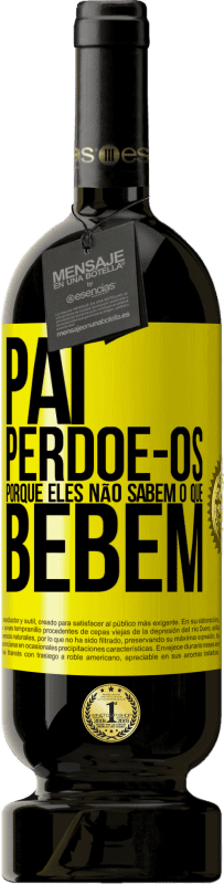 49,95 € Envio grátis | Vinho tinto Edição Premium MBS® Reserva Pai, perdoe-os, porque eles não sabem o que bebem Etiqueta Amarela. Etiqueta personalizável Reserva 12 Meses Colheita 2015 Tempranillo