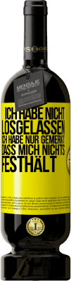 49,95 € Kostenloser Versand | Rotwein Premium Ausgabe MBS® Reserve Ich habe nicht losgelassen, ich habe nur gemerkt, dass mich nichts festhält Gelbes Etikett. Anpassbares Etikett Reserve 12 Monate Ernte 2015 Tempranillo