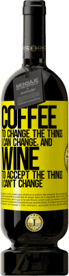 49,95 € Free Shipping | Red Wine Premium Edition MBS® Reserve COFFEE to change the things I can change, and WINE to accept the things I can't change Yellow Label. Customizable label Reserve 12 Months Harvest 2015 Tempranillo
