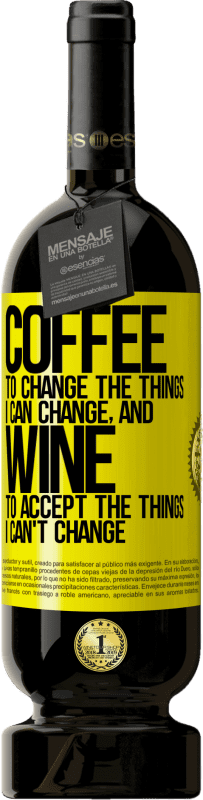 49,95 € Free Shipping | Red Wine Premium Edition MBS® Reserve COFFEE to change the things I can change, and WINE to accept the things I can't change Yellow Label. Customizable label Reserve 12 Months Harvest 2014 Tempranillo