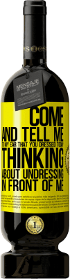 49,95 € Free Shipping | Red Wine Premium Edition MBS® Reserve Come and tell me in your ear that you dressed today thinking about undressing in front of me Yellow Label. Customizable label Reserve 12 Months Harvest 2015 Tempranillo