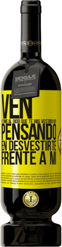 49,95 € Envío gratis | Vino Tinto Edición Premium MBS® Reserva Ven y dime al oído que te has vestido hoy pensando en desvestirte frente a mi Etiqueta Amarilla. Etiqueta personalizable Reserva 12 Meses Cosecha 2015 Tempranillo