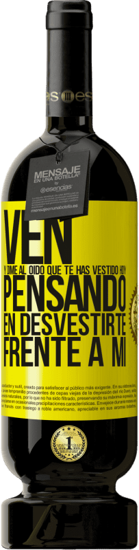 49,95 € Envío gratis | Vino Tinto Edición Premium MBS® Reserva Ven y dime al oído que te has vestido hoy pensando en desvestirte frente a mi Etiqueta Amarilla. Etiqueta personalizable Reserva 12 Meses Cosecha 2016 Tempranillo