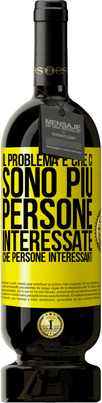 49,95 € Spedizione Gratuita | Vino rosso Edizione Premium MBS® Riserva Il problema è che ci sono più persone interessate che persone interessanti Etichetta Gialla. Etichetta personalizzabile Riserva 12 Mesi Raccogliere 2015 Tempranillo