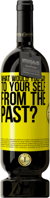 49,95 € Free Shipping | Red Wine Premium Edition MBS® Reserve what would you say to your self from the past? Yellow Label. Customizable label Reserve 12 Months Harvest 2016 Tempranillo
