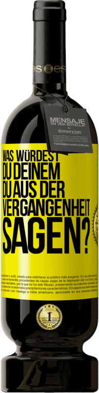 49,95 € Kostenloser Versand | Rotwein Premium Ausgabe MBS® Reserve Was würdest du deinem du aus der Vergangenheit sagen? Gelbes Etikett. Anpassbares Etikett Reserve 12 Monate Ernte 2015 Tempranillo