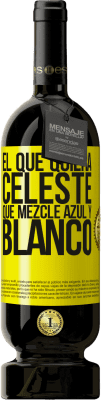 49,95 € Envío gratis | Vino Tinto Edición Premium MBS® Reserva El que quiera celeste, que mezcle azul y blanco Etiqueta Amarilla. Etiqueta personalizable Reserva 12 Meses Cosecha 2016 Tempranillo