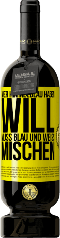 49,95 € Kostenloser Versand | Rotwein Premium Ausgabe MBS® Reserve Wer himmelblau haben will, muss blau und weiß mischen Gelbes Etikett. Anpassbares Etikett Reserve 12 Monate Ernte 2015 Tempranillo