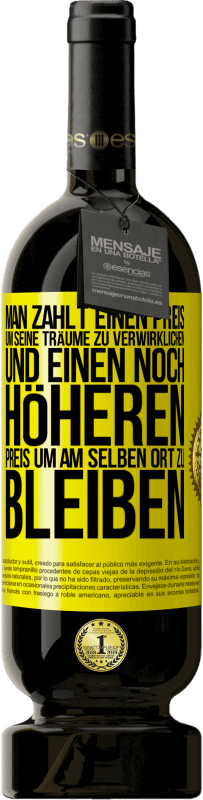 49,95 € Kostenloser Versand | Rotwein Premium Ausgabe MBS® Reserve Man zahlt einen Preis, um seine Träume zu verwirklichen und einen noch höheren Preis, um am selben Ort zu bleiben Gelbes Etikett. Anpassbares Etikett Reserve 12 Monate Ernte 2016 Tempranillo