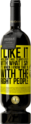 49,95 € Free Shipping | Red Wine Premium Edition MBS® Reserve I like it when I don't have to have a filter with what I say. It's when I know that I'm with the right people Yellow Label. Customizable label Reserve 12 Months Harvest 2016 Tempranillo