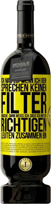 49,95 € Kostenloser Versand | Rotwein Premium Ausgabe MBS® Reserve Ich mag es, wenn ich beim Sprechen keinen Filter brauche. Dann weiß ich, dass ich mit den richtigen Leuten zusammen bin Gelbes Etikett. Anpassbares Etikett Reserve 12 Monate Ernte 2016 Tempranillo