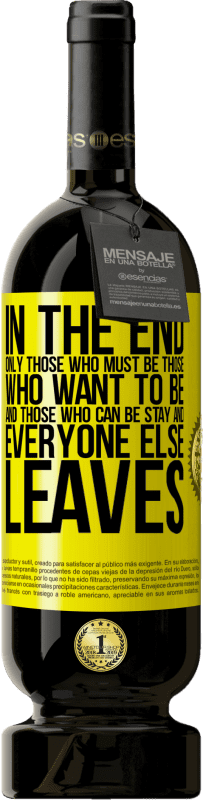 49,95 € 送料無料 | 赤ワイン プレミアム版 MBS® 予約する 最終的には、そうしなければならない人、なりたい人、とどまることができる人だけです。そして他のみんなが去ります 黄色のラベル. カスタマイズ可能なラベル 予約する 12 月 収穫 2016 Tempranillo