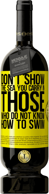 49,95 € Free Shipping | Red Wine Premium Edition MBS® Reserve Do not show the sea you carry in those who do not know how to swim Yellow Label. Customizable label Reserve 12 Months Harvest 2015 Tempranillo