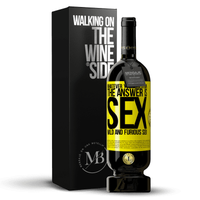 «Whatever your question, the answer is sex. Wild and furious sex!» Premium Edition MBS® Reserve