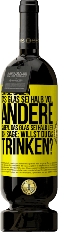 49,95 € Kostenloser Versand | Rotwein Premium Ausgabe MBS® Reserve Einige sagen, das Glas sei halb voll, andere sagen, das Glas sei halb leer. Ich sage: Willst du das trinken? Gelbes Etikett. Anpassbares Etikett Reserve 12 Monate Ernte 2015 Tempranillo