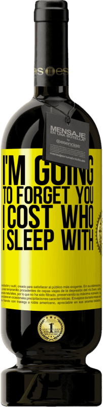 49,95 € Free Shipping | Red Wine Premium Edition MBS® Reserve I'm going to forget you, I cost who I sleep with Yellow Label. Customizable label Reserve 12 Months Harvest 2015 Tempranillo