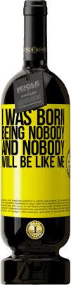 49,95 € Free Shipping | Red Wine Premium Edition MBS® Reserve I was born being nobody. And nobody will be like me Yellow Label. Customizable label Reserve 12 Months Harvest 2015 Tempranillo