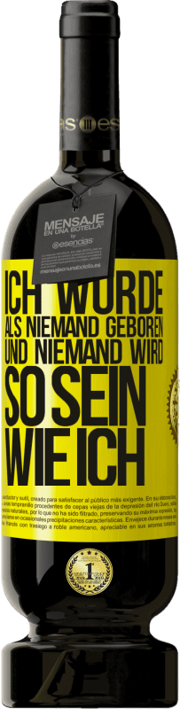 49,95 € Kostenloser Versand | Rotwein Premium Ausgabe MBS® Reserve Ich wurde als Niemand geboren. Und niemand wird so sein wie ich Gelbes Etikett. Anpassbares Etikett Reserve 12 Monate Ernte 2015 Tempranillo