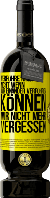 49,95 € Kostenloser Versand | Rotwein Premium Ausgabe MBS® Reserve Verführe mich nicht, wenn wir einander verführen können wir nicht mehr vergessen Gelbes Etikett. Anpassbares Etikett Reserve 12 Monate Ernte 2015 Tempranillo