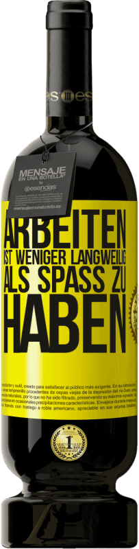 49,95 € Kostenloser Versand | Rotwein Premium Ausgabe MBS® Reserve Arbeiten ist weniger langweilig als Spaß zu haben Gelbes Etikett. Anpassbares Etikett Reserve 12 Monate Ernte 2015 Tempranillo