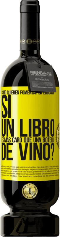 49,95 € Envío gratis | Vino Tinto Edición Premium MBS® Reserva Cómo quieren fomentar la educación si un libro es más caro que una botella de vino Etiqueta Amarilla. Etiqueta personalizable Reserva 12 Meses Cosecha 2015 Tempranillo