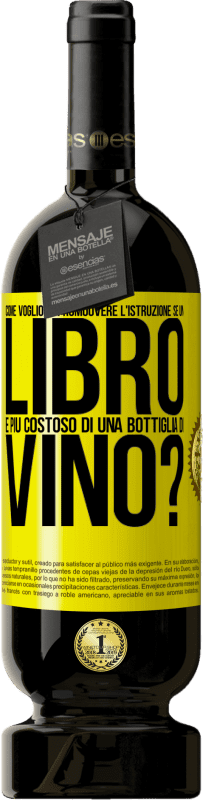 49,95 € Spedizione Gratuita | Vino rosso Edizione Premium MBS® Riserva Come vogliono promuovere l'istruzione se un libro è più costoso di una bottiglia di vino Etichetta Gialla. Etichetta personalizzabile Riserva 12 Mesi Raccogliere 2015 Tempranillo