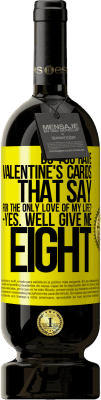 49,95 € Free Shipping | Red Wine Premium Edition MBS® Reserve Do you have Valentine's cards that say: For the only love of my life? -Yes. Well give me eight Yellow Label. Customizable label Reserve 12 Months Harvest 2016 Tempranillo