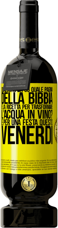 49,95 € Spedizione Gratuita | Vino rosso Edizione Premium MBS® Riserva Qualcuno sa su quale pagina della Bibbia è la ricetta per trasformare l'acqua in vino? È per una festa questo venerdì Etichetta Gialla. Etichetta personalizzabile Riserva 12 Mesi Raccogliere 2015 Tempranillo